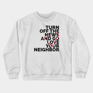 Turn Off The News And Go Love Your Neighbor Crewneck Sweatshirt